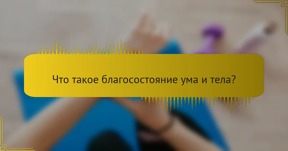Что такое благосостояние ума и тела?