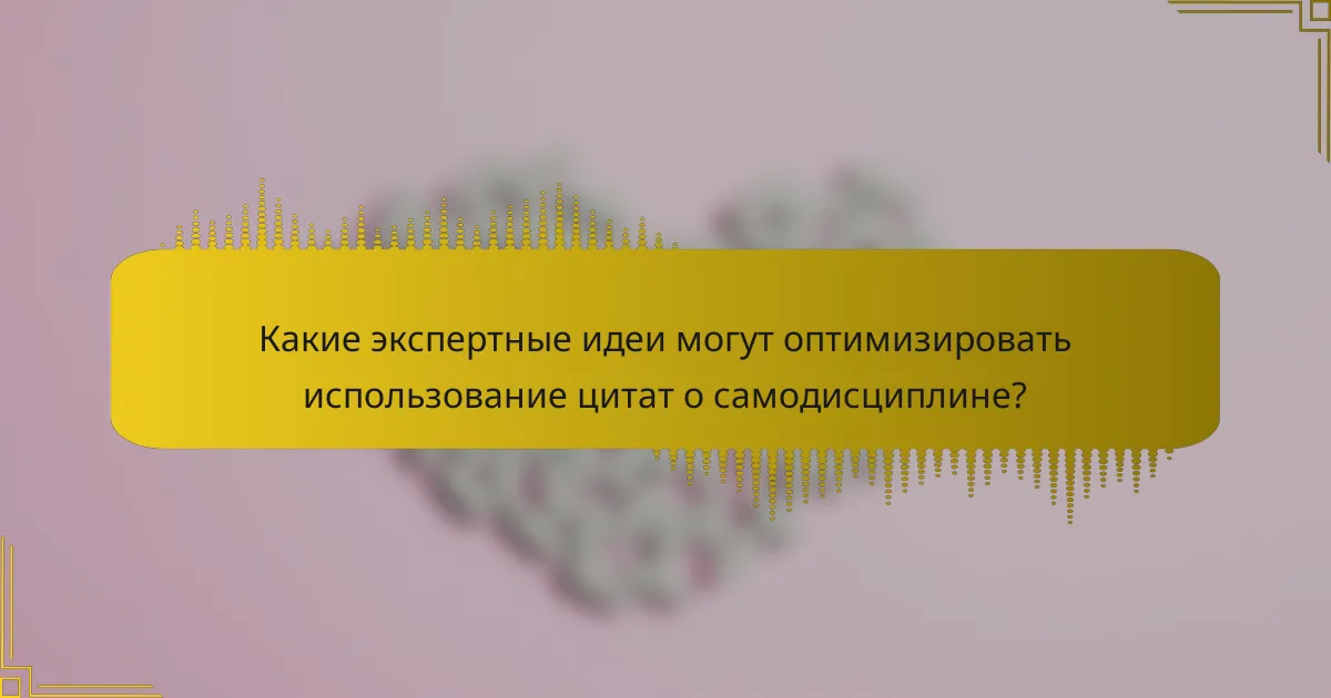 Какие экспертные идеи могут оптимизировать использование цитат о самодисциплине?