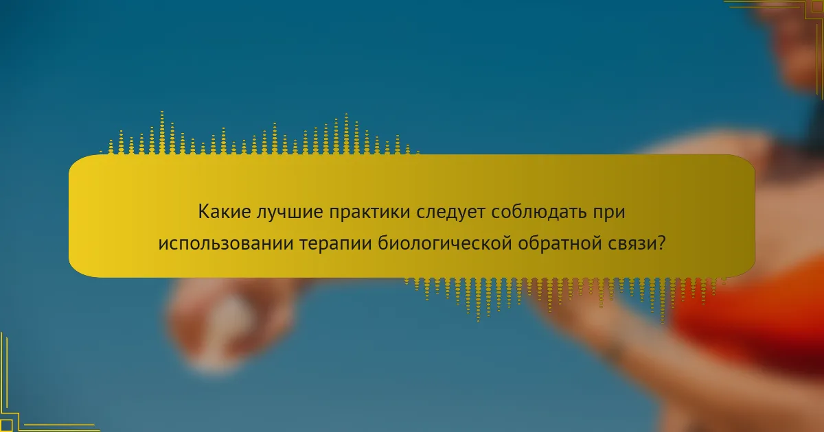 Какие лучшие практики следует соблюдать при использовании терапии биологической обратной связи?