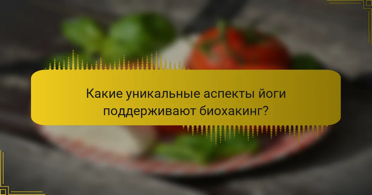 Какие уникальные аспекты йоги поддерживают биохакинг?