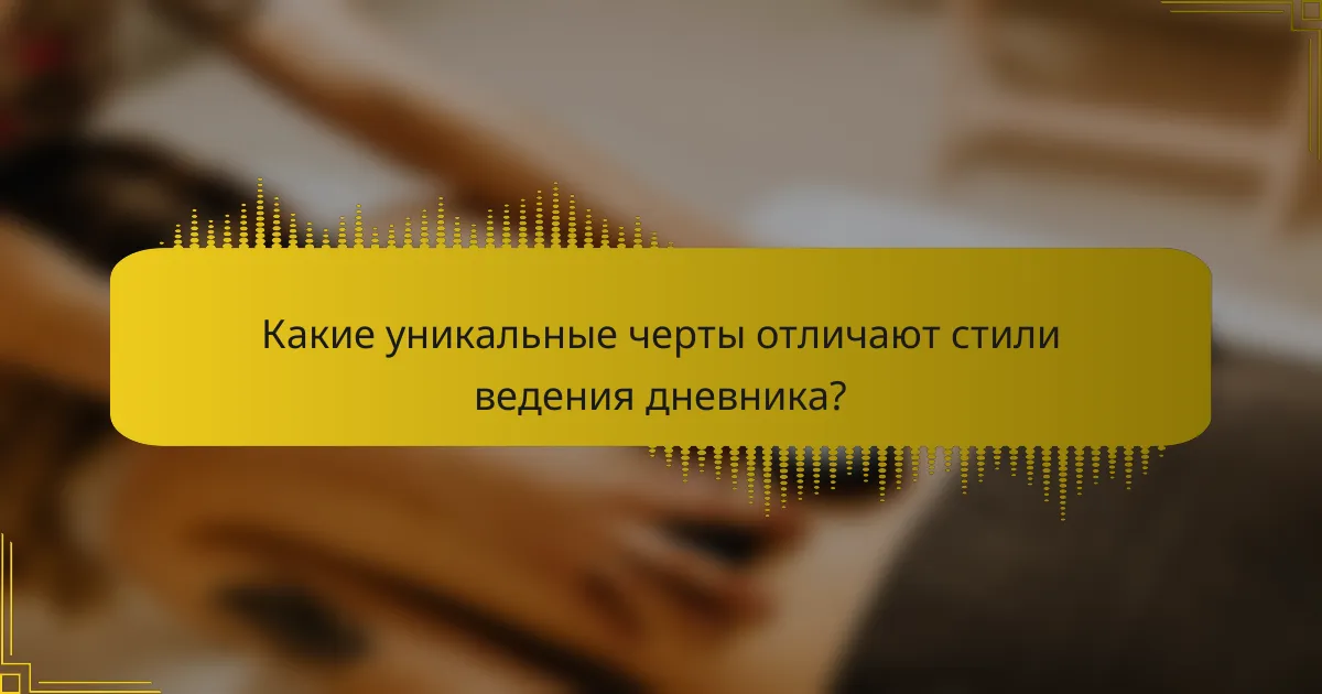 Какие уникальные черты отличают стили ведения дневника?