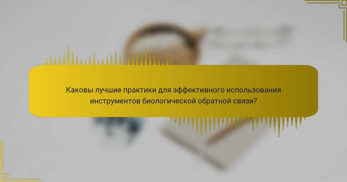 Каковы лучшие практики для эффективного использования инструментов биологической обратной связи?