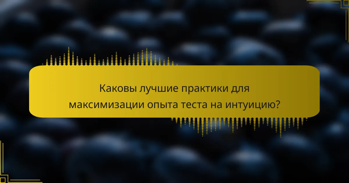 Каковы лучшие практики для максимизации опыта теста на интуицию?