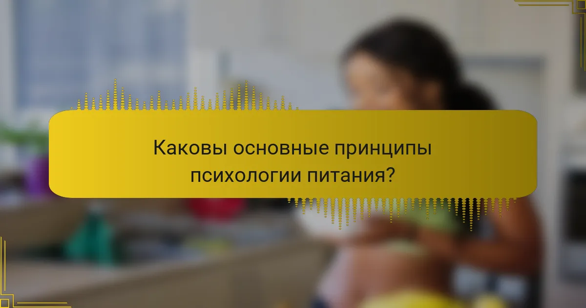 Каковы основные принципы психологии питания?