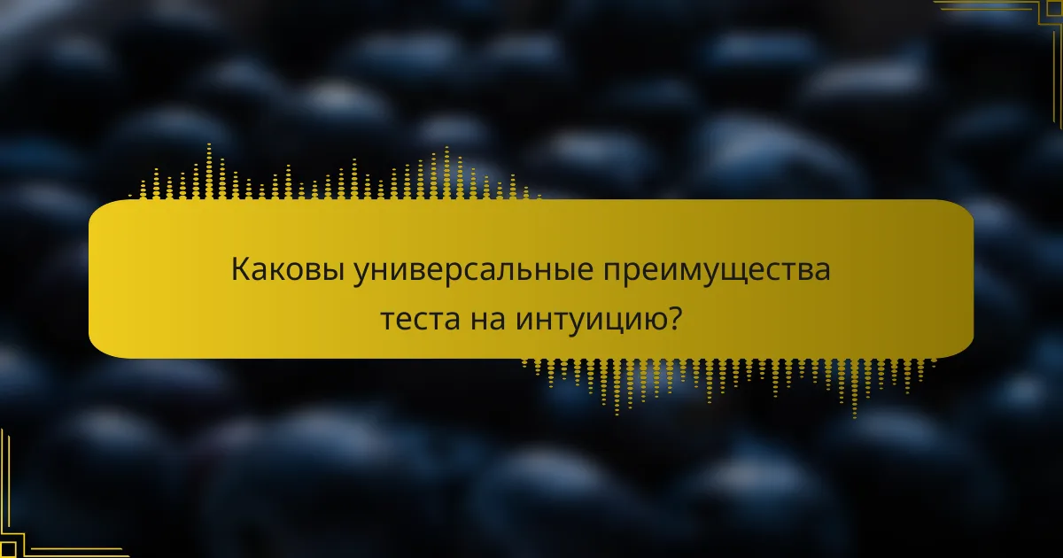 Каковы универсальные преимущества теста на интуицию?
