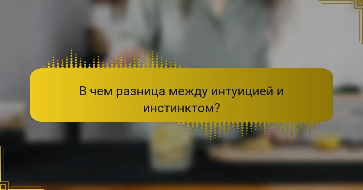 В чем разница между интуицией и инстинктом?